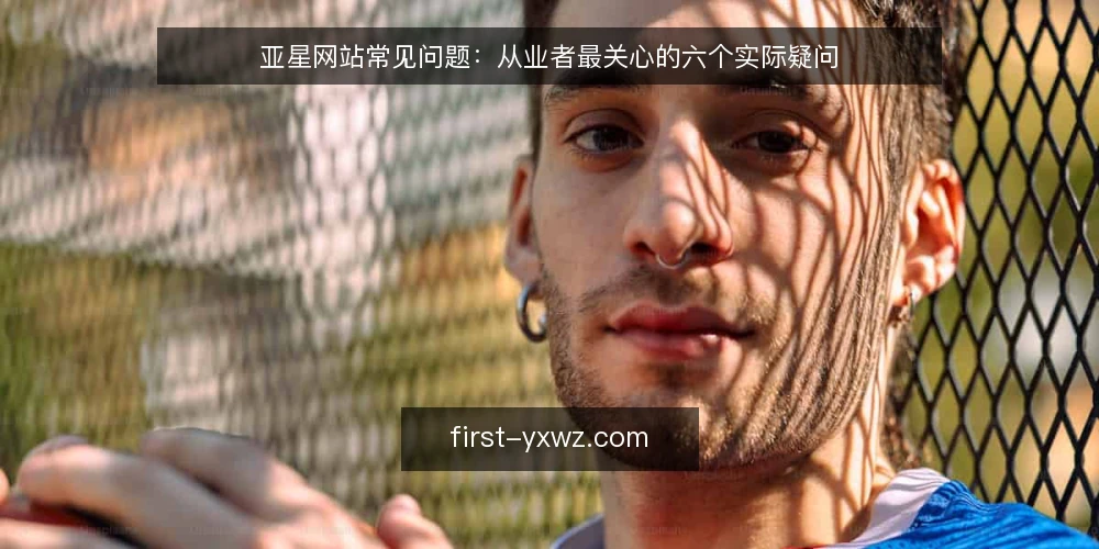 亚星网站常见问题：从业者最关心的六个实际疑问 — 亚星网站到底是什么，和常见站点有什么区别？ 配图