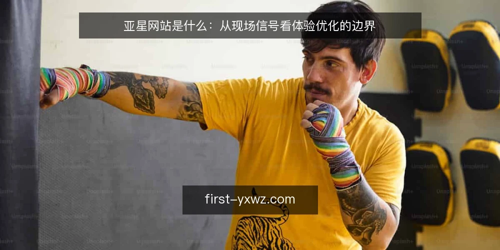 亚星网站是什么：从现场信号看体验优化的边界 — 现场要看的信号 配图