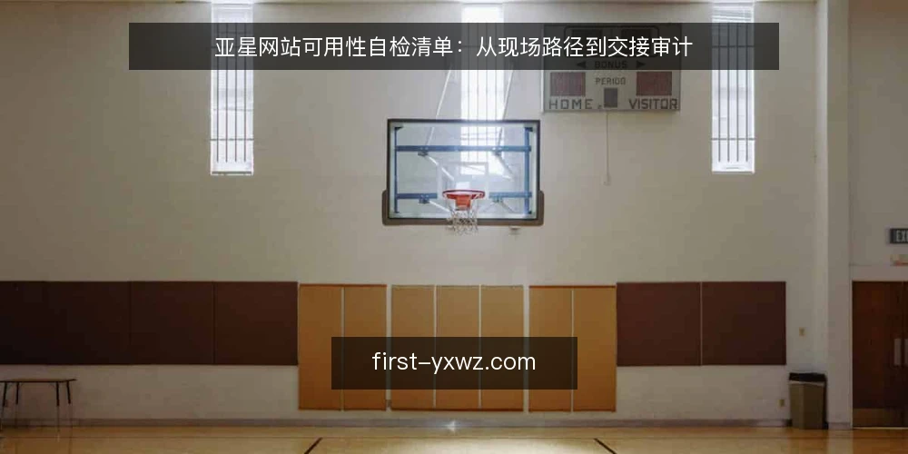 亚星网站可用性自检清单:从现场路径到交接审计 — 为什么现在做这份审计 配图